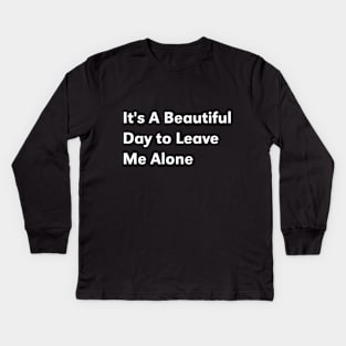 it's a beautiful day to leave me alone Kids Long Sleeve T-Shirt